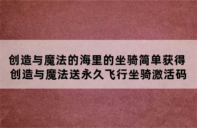 创造与魔法的海里的坐骑简单获得 创造与魔法送永久飞行坐骑激活码